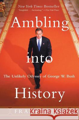 Ambling Into History: The Unlikely Odyssey of George W. Bush Bruni, Frank 9780060937829 HarperCollins Publishers