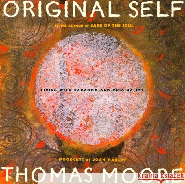 Original Self: Living with Paradox and Originality Thomas Moore Joan Hanley 9780060953720