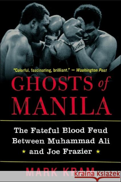 Ghosts of Manila: The Fateful Blood Feud Between Muhammad Ali and Joe Frazier Mark Kram 9780060954802 HarperCollins Publishers