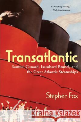 Transatlantic: Samuel Cunard, Isambard Brunel, and the Great Atlantic Steamships Stephen Fox 9780060955496