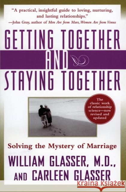 Getting Together and Staying Together: Solving the Mystery of Marriage William Glasser Carleen Glasser Carleen Glasser 9780060956332 HarperCollins Publishers