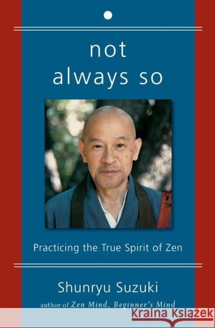 Not Always So: Practicing the True Spirit of Zen Suzuki, Shunryu 9780060957544