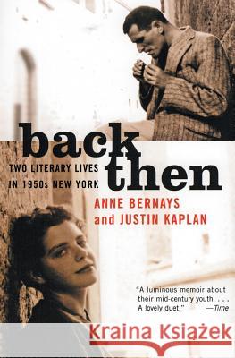 Back Then: Two Literary Lives in 1950s New York Anne Bernays Justin Kaplan Justin Kaplan 9780060958053
