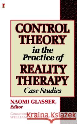 Control Theory in the Practice of Reality Therapy: Case Studies William Glasser, M.D., William Glasser, M.D., Naomi Glasser 9780060964009 HarperCollins Publishers Inc