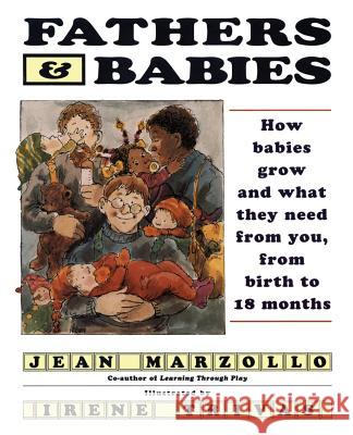 Fathers and Babies: How Babies Grow and What They Need from You, from Birth to 18 Months Jean Marzollo Irene Trivas 9780060969080 