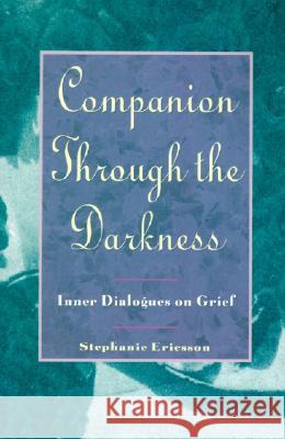 Companion Through the Darkness: Inner Dialogues on Grief Stephanie Ericsson Ericsson 9780060969745 HarperCollins Publishers