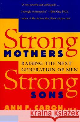 Strong Mothers, Strong Sons: Raising the Next Generation of Men Ann F. Caron 9780060976484 HarperCollins Publishers