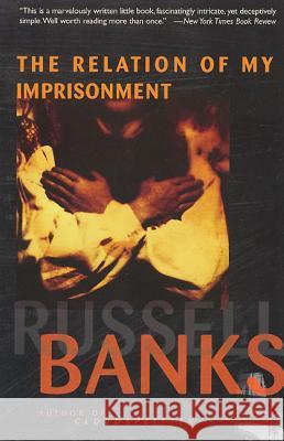 Relation of My Imprisonment: A Fiction Russell Banks Arturo Patten 9780060976804 Harper Perennial