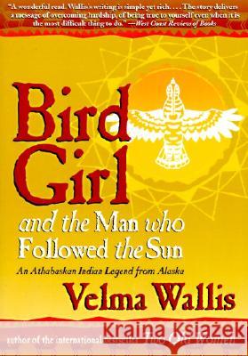 Bird Girl and the Man Who Followed the Sun Velma Wallis V. Wallis 9780060977283 