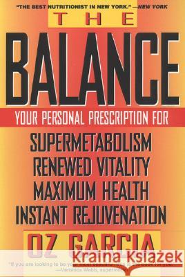 The Balance: Your Personal Prescription for *Super Metabolism *Renewed Vitality *Maximum Health *Instant Rejuvenation Oz Garcia 9780060987374