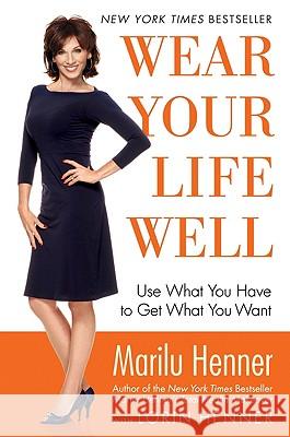 Wear Your Life Well: Use What You Have to Get What You Want Marilu Henner 9780060988593 Collins Living