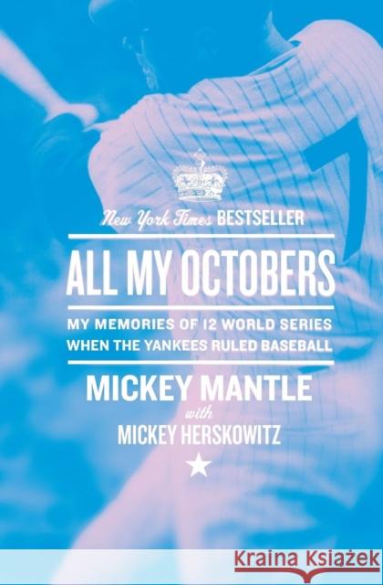 All My Octobers: My Memories of Twelve World Series When the Yankees Ruled Baseball Mickey Mantle Mickey Herskowitz 9780061131721 HarperCollins Publishers