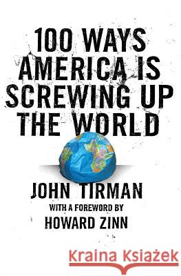100 Ways America Is Screwing Up the World John Tirman 9780061133015 