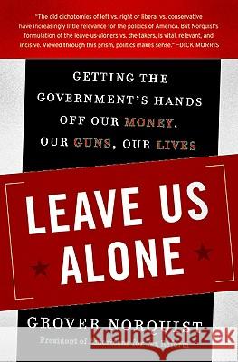 Leave Us Alone: Getting the Government's Hands Off Our Money, Our Guns, Our Lives Grover Norquist 9780061133961 Harper Paperbacks