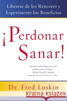 Perdonar Es Sanar!: Liberese de Los Rencores y Experimente Los Beneficios Fred Luskin Felipe Cardenas 9780061136917 Rayo