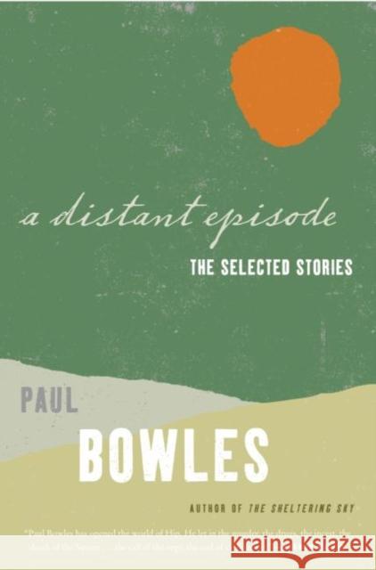 A Distant Episode: The Selected Stories Paul Bowles 9780061137389 Harper Perennial
