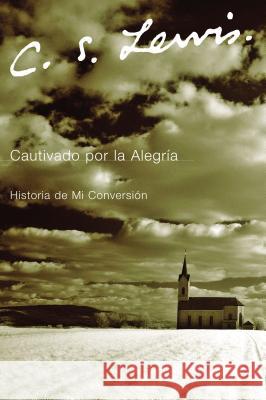 Cautivado por la Alegria : Historia de Mi Conversión C. S. Lewis Maria Mercedes Lucini 9780061140068 Rayo