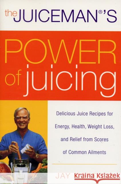 The Juiceman's Power of Juicing: Delicious Juice Recipes for Energy, Health, Weight Loss, and Relief from Scores of Common Ailments Kordich, Jay 9780061153709 0