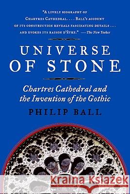 Universe of Stone: Chartres Cathedral and the Invention of the Gothic Philip Ball 9780061154300 Harper Perennial