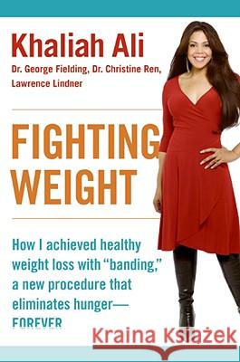 Fighting Weight: How I Achieved Healthy Weight Loss with Banding, a New Procedure That Eliminates Hunger--Forever Ali, Khaliah 9780061170966 Collins Living