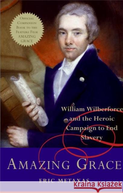 Amazing Grace: William Wilberforce and the Heroic Campaign to End Slavery Eric Metaxas 9780061173004 HarperOne