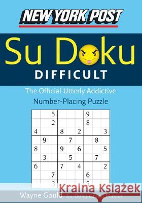New York Post Difficult Su Doku: The Official Utterly Adictive Number-Placing Puzzle Wayne Gould 9780061173370 HarperCollins Publishers