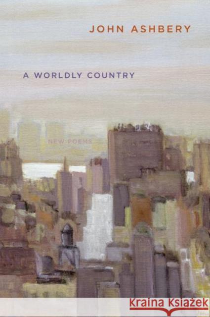 A Worldly Country: New Poems John Ashbery 9780061173844 Ecco