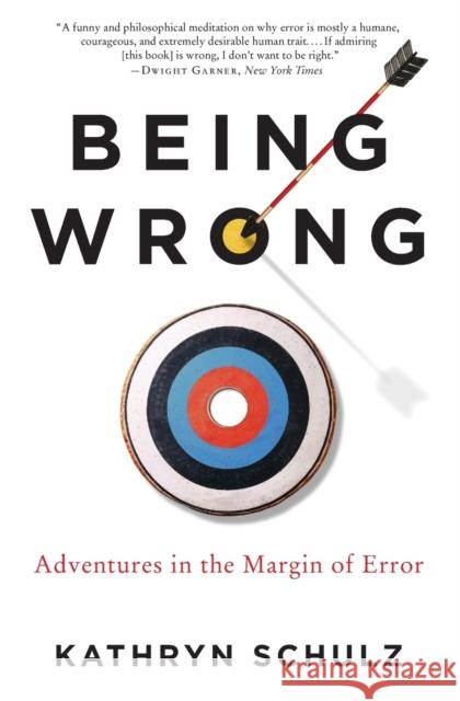 Being Wrong: Adventures in the Margin of Error Schulz, Kathryn 9780061176050 Ecco