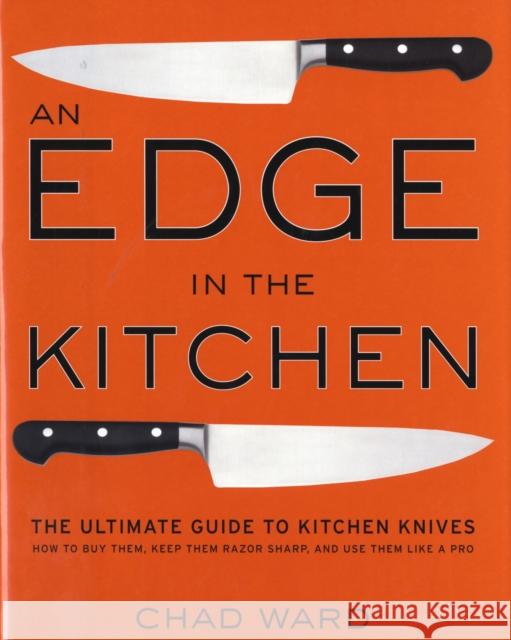 Edge in the Kitchen, An: The Ultimate Guide to Kitchen Knives—How to Buy Them, Keep Them Razor Sharp, and Use Them Like a Pro Chad Ward 9780061188480 William Morrow Cookbooks