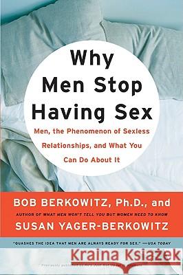 Why Men Stop Having Sex: Men, the Phenomenon of Sexless Relationships, and What You Can Do about It Bob Berkowitz Susan Yager-Berkowitz 9780061192043 Harper Paperbacks