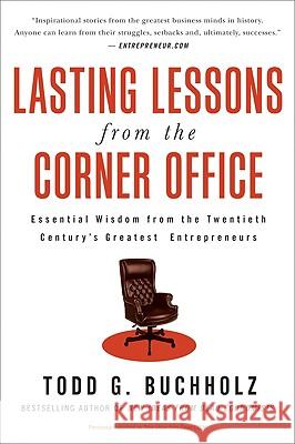 Lasting Lessons from the Corner Office: Essential Wisdom from the Twentieth Century's Greatest Entrepreneurs Buchholz, Todd G. 9780061197635 Collins