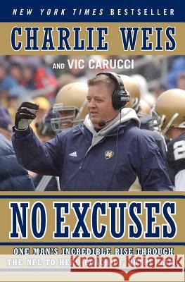 No Excuses: One Man's Incredible Rise Through the NFL to Head Coach of Notre Dame Charlie Weis Vic Carucci 9780061206740 Harper Paperbacks