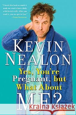 Yes, You're Pregnant, But What about Me? Nealon, Kevin 9780061215216