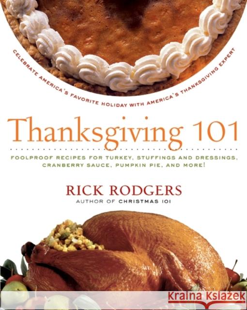 Thanksgiving 101: Celebrate America's Favorite Holiday with America's Thanksgiving Expert Rick Rodgers 9780061227318 William Morrow Cookbooks