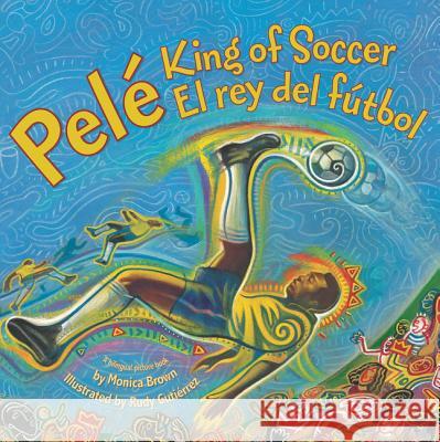 Pele, King of Soccer/Pele, El Rey del Futbol: Bilingual Spanish-English Monica Brown Rudy Gutierrez 9780061227806 Rayo