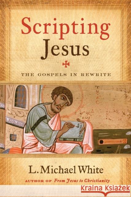 Scripting Jesus: The Gospels in Rewrite White, L. Michael 9780061228803 HarperOne