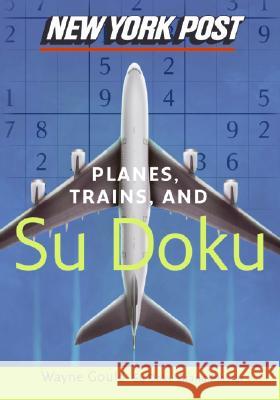 New York Post Planes, Trains, and Sudoku: The Official Utterly Addictive Number-Placing Puzzle Wayne Gould 9780061232688 HarperCollins Publishers