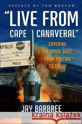 Live from Cape Canaveral: Covering the Space Race, from Sputnik to Today Barbree, Jay 9780061233937 Collins