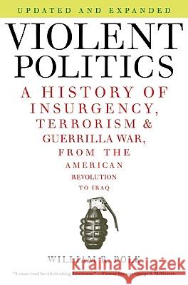 Violent Politics: A History of Insurgency, Terrorism, and Guerrilla War, from the American Revolution to Iraq William R. Polk 9780061236204 Harper Perennial