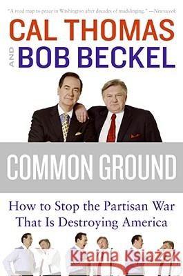 Common Ground: How to Stop the Partisan War That Is Destroying America Cal Thomas Bob Beckel 9780061236358