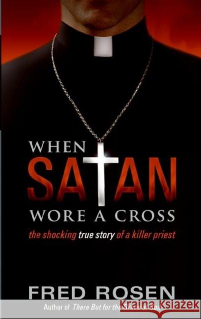 When Satan Wore a Cross Fred Rosen 9780061239861 Harper