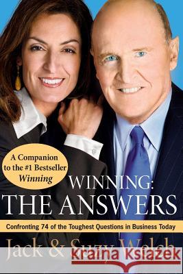 Winning: The Answers: Confronting 74 of the Toughest Questions in Business Today Jack Welch Suzy Welch 9780061241499 HarperCollins Publishers