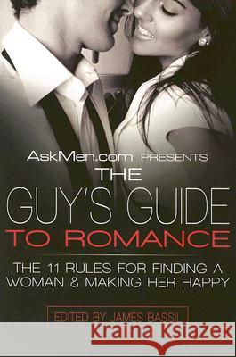 Askmen.com Presents the Guy's Guide to Romance: The 11 Rules for Finding a Woman & Making Her Happy James Bassil 9780061242861 Collins