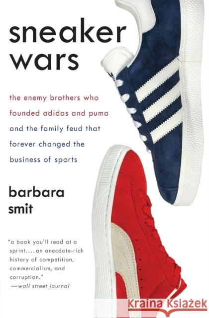 Sneaker Wars: The Enemy Brothers Who Founded Adidas and Puma and the Family Feud That Forever Changed the Business of Sports Barbara Smit 9780061246586 Harper Perennial