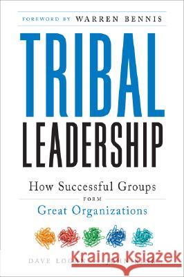Tribal Leadership: Leveraging Natural Groups to Build a Thriving Organization Dave Logan John King John King 9780061251306 Collins