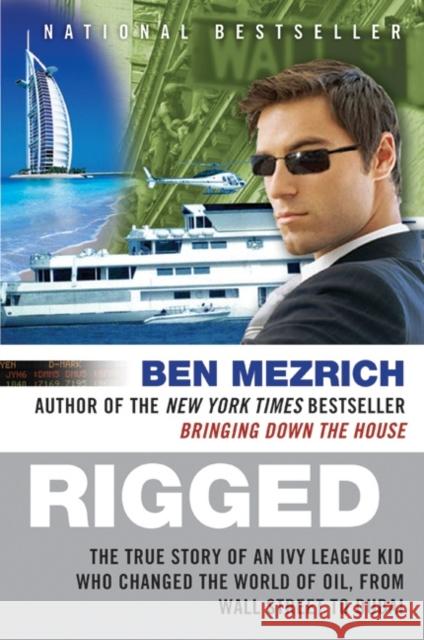 Rigged: The True Story of an Ivy League Kid Who Changed the World of Oil, from Wall Street to Dubai Ben Mezrich 9780061252730 Harper Perennial