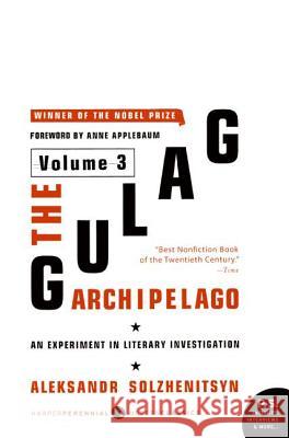 The Gulag Archipelago [Volume 3]: An Experiment in Literary Investigation Solzhenitsyn, Aleksandr I. 9780061253737 Harper Perennial Modern Classics