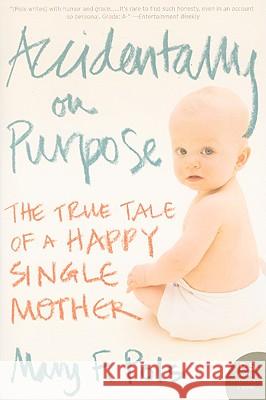 Accidentally on Purpose: The True Tale of a Happy Single Mother Mary F. Pols 9780061256943 Harper Perennial