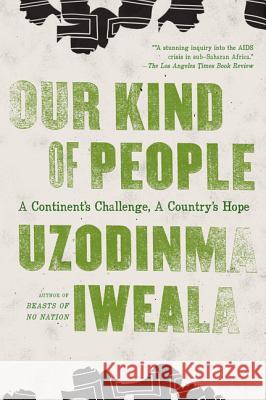 Our Kind of People: A Continent's Challenge, a Country's Hope Uzodinma Iweala 9780061284915 Harper Perennial