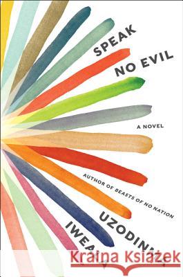 Speak No Evil : A Novel Uzodinma Iweala 9780061284922